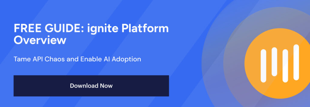 Banner to download the ignite Platform and learn how you can build out an AI-friendly API portfolio and tame API chaos